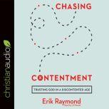 Chasing Contentment Trusting God in a Discontented Age, Erik Raymond