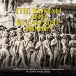 The Roman and Byzantine Armies: The History of the Militaries in the Western Roman Empire and Eastern Roman Empire, Charles River Editors