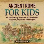 Ancient Rome for Kids: An Enthralling Overview of the Roman Kingdom, Republic, and Empire, Billy Wellman