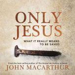 Only Jesus What It Really Means to Be Saved, John F. MacArthur
