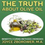 The Truth About Olive Oil -- Benefits, Curing Methods, Remedies, Joyce Zborower