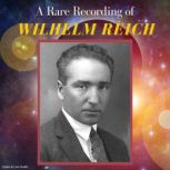 A Rare Recording of Wilhelm Reich, Wilhelm Reich