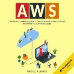 AWS The Most Complete Guide to Amazon Web Services from Beginner to Advanced Level, Raoul Alongi