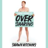 A Brief History of Oversharing One Ginger's Anthology of Humiliation, Shawn Hitchins
