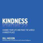 Kindness Change Your Life and Make the World a Kinder Place, Gill Hasson