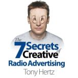 The 7 Secrets of Creative Radio Advertising, Tony Hertz