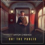 Oh! The Public, Anton Chekhov