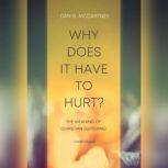 Why Does It Have to Hurt? The Meaning of Christian Suffering, Dan McCartney