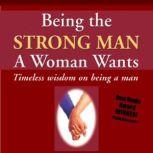 Being the Strong Man A Woman Wants Timeless wisdom on being a man, Elliott Katz
