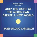 Only The Light of The Moon Can Create a New World, Shlomo Carlebach