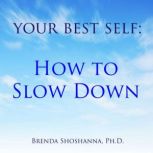 Your Best Self: How to Slow Down, Brenda Shoshanna
