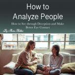 How to Analyze People How to See through Deception and Make Better Eye Contact, Aries Hellen
