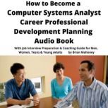 How to Become a Computer Systems Analyst Career Professional Development Planning Audio Book With Job Interview Preparation & Coaching Guide for Men, Women, Teens & Young Adults, Brian Mahoney