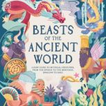 Beasts of the Ancient World A Kids' Guide to Mythical Creatures, From the Sphynx to the Minotaur, Dragons to Baku, Marchella Ward
