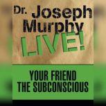 Your Friend the Subconscious Dr. Joseph Murphy LIVE!, Joseph Murphy