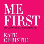 Me First The guilt-free guide to prioritising you, Kate Christie