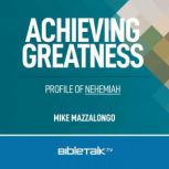 Achieving Greatness Profile of Nehemiah