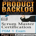 Scrum Master Box Set: Scrum Master Certification: PSM 1 Exam & Product Backlog: 21 Tips to Capture and Manage Requirements with Scrum, Paul VII