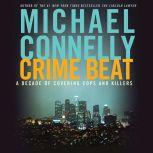 Crime Beat A Decade of Covering Cops and Killers, Michael Connelly