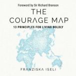 The Courage Map 13 Principles for Living Boldly, Franziska Iseli