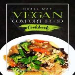 Vegan Comfort Food Cookbook Favorite Plant-Based Recipes You'll Love (2022 Guide for Beginners), Hazel May
