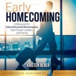 Early Homecoming: A Resource for Early-returned Missionaries, Their Church Leaders, and Family, Kristen Reber