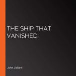 The Ship That Vanished, John Valliant