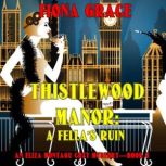 Thistlewood Manor: A Fella's Ruin (An Eliza Montagu Cozy MysteryBook 8) Digitally narrated using a synthesized voice, Fiona Grace