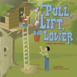 Pull, Lift, and Lower A Book About Pulleys, Michael Dahl