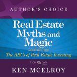 The Myths and The Magic of Real Estate Investing A Selection from The ABCs of Real Estate Investing, Ken McElroy