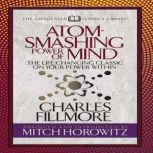 Atom- Smashing Power of Mind (Condensed Classics) The Life-Changing Classic on Your Power Within, Charles Fillmore