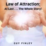 Law of Attraction (LL) At Last...The Whole Story, Guy Finley