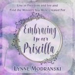 Embracing Your Priscilla Live in Freedom and Joy and Find the Ministry You Were Created For, Lynne Modranski