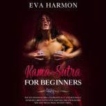 Kama Sutra for Beginners The Sex Positions Bible to Drastically and Rousingly Increase Libido with Your Partner. Discover Secret Tips and Tricks from Ancient Times..., Eva Harmon