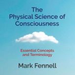 The Physical Science of Consciousness, Mark Fennell