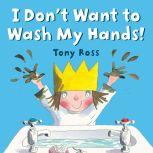 I Don't Want to Wash My Hands!, Tony Ross