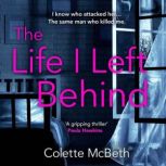 The Life I Left Behind A must-read taut and twisty psychological thriller, Colette McBeth