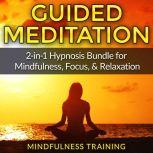 Guided Meditation: 2-in-1 Hypnosis Bundle for Mindfulness, Focus, & Relaxation (Self Hypnosis, Affirmations, Guided Imagery & Relaxation Techniques), Mindfulness Training