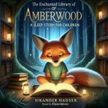 The Enchanted Library of Amberwood A Sleep Story for Children, Sikander Hauser