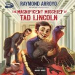 The Magnificent Mischief of Tad Lincoln, Raymond Arroyo