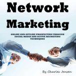 Network Marketing Online and Offline Prospecting Through Social Media and Active Recruiting Techniques, Charles Jensen