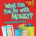 What Can You Do with Money? Earning, Spending, and Saving, Jennifer S. Larson