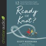 Ready or Knot? 12 Conversations Every Couple Needs to Have before Marriage, Scott Kedersha
