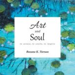 Art and Soul To Arouse, to Excite, to Inspire, Roxsane K. Tiernan