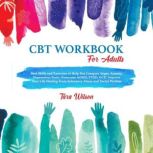 CBT Workbook for Adults Best Skills and Exercises to Help You Conquer Anger, Anxiety, Depression, Panic. Overcome ADHD, PTSD, OCD. Improve Your Life Healing From Substance Abuse and Social Phobias