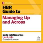 HBR Guide to Managing Up and Across, Harvard Business Review