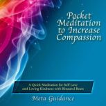 Pocket Meditation to Increase Compassion A Quick Meditation for Self Love and Loving Kindness with Binaural Beats, Meta Guidance