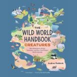 The Wild World Handbook: Creatures How Adventurers, Artists, Scientists—and You—Can Protect Earth’s Animals