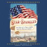 Star-Spangled The Story of a Flag, a Battle, and the American Anthem, Tim Grove