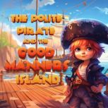 The Polite Pirate and the Good Manners Island A Story of Good Manners Unveiled on an Uncharted Voyage, Little Lantern Publishing